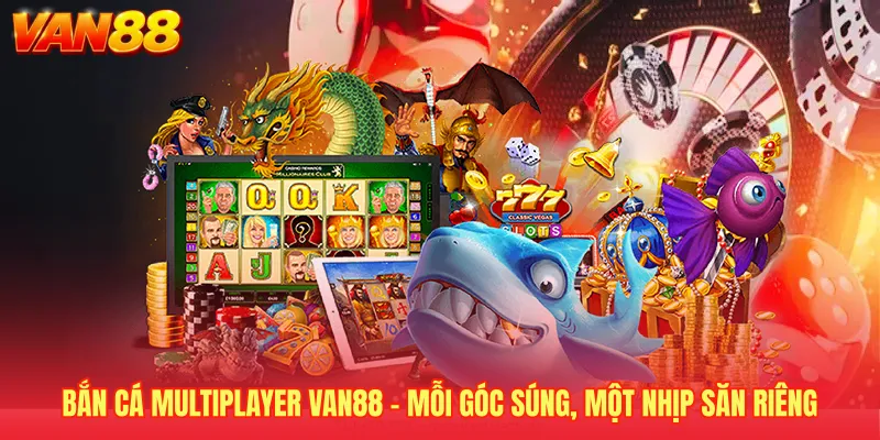 Bắn Cá Multiplayer VAN88 - Mỗi Góc Súng, Một Nhịp Săn Riêng