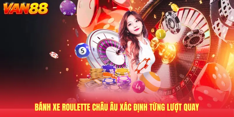 Bánh xe Roulette châu Âu xác định từng lượt quay