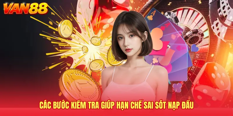 Các bước kiểm tra giúp hạn chế sai sót nạp đầu