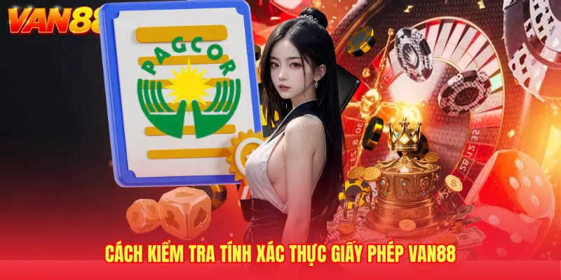 Cách kiểm tra tính xác thực giấy phép VAN88