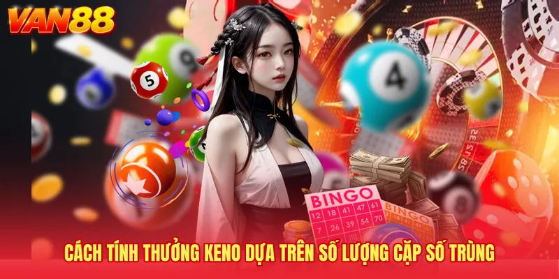 Cách tính thưởng Keno dựa trên số lượng cặp số trùng