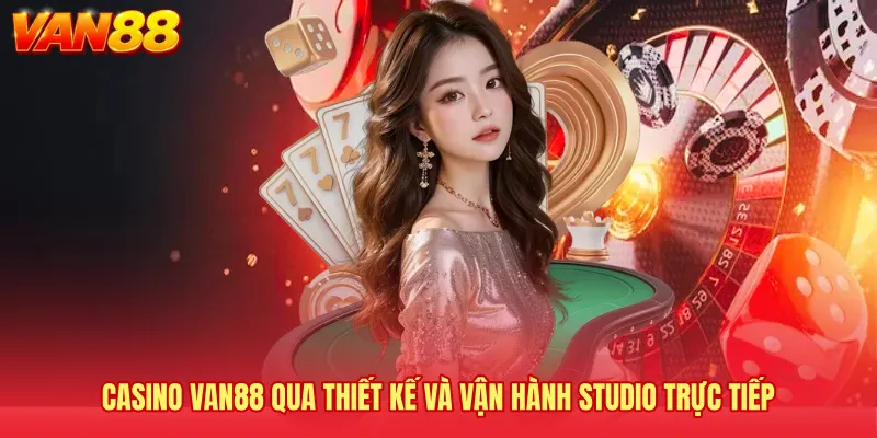 Casino VAN88 qua thiết kế và vận hành studio trực tiếp 