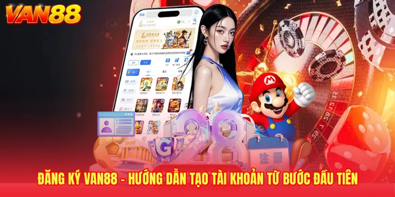Đăng Ký VAN88 - Hướng Dẫn Tạo Tài Khoản Từ Bước Đầu Tiên