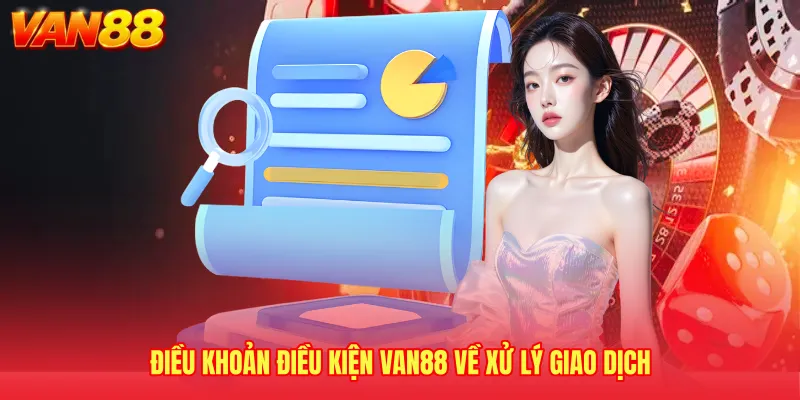 Điều khoản điều kiện VAN88 về xử lý giao dịch
