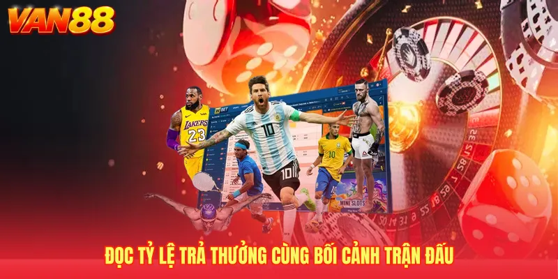 Đọc tỷ lệ trả thưởng cùng bối cảnh trận đấu