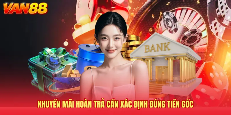 Khuyến mãi hoàn trả cần xác định đúng tiền gốc