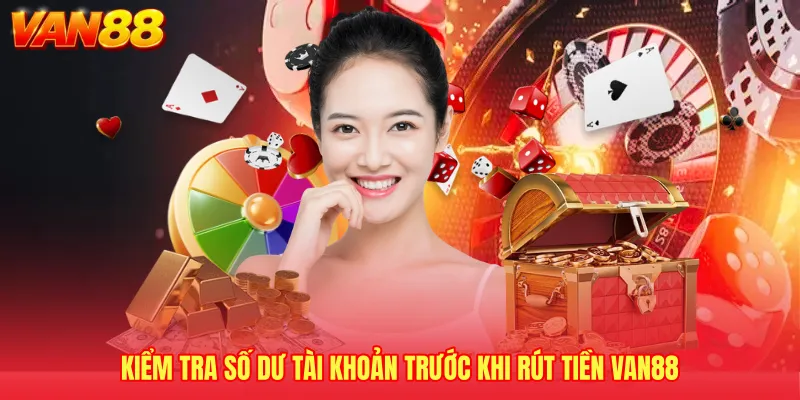 Kiểm tra số dư tài khoản trước khi rút tiền VAN88