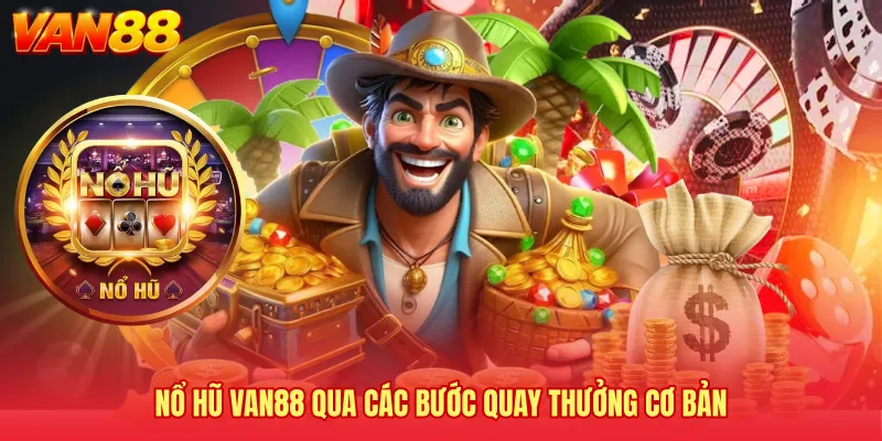 Nổ hũ VAN88 qua các bước quay thưởng cơ bản 
