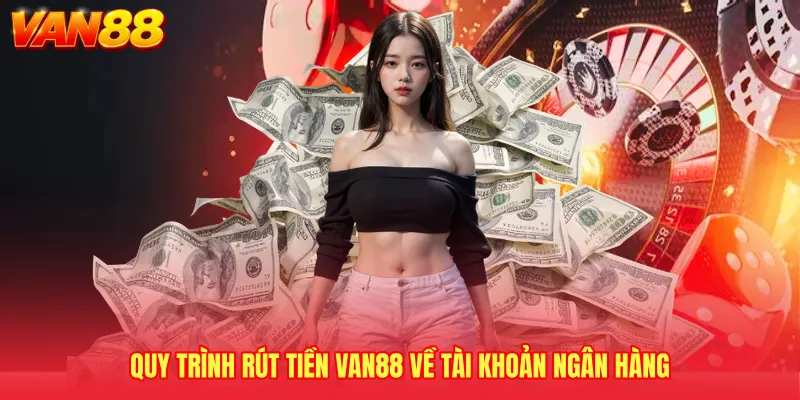 Quy trình rút tiền VAN88 về tài khoản ngân hàng