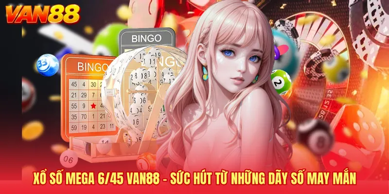 Xổ Số Mega 6/45 VAN88 - Sức Hút Từ Những Dãy Số May Mắn